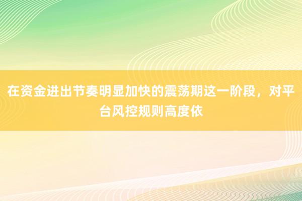 在资金进出节奏明显加快的震荡期这一阶段，对平台风控规则高度依