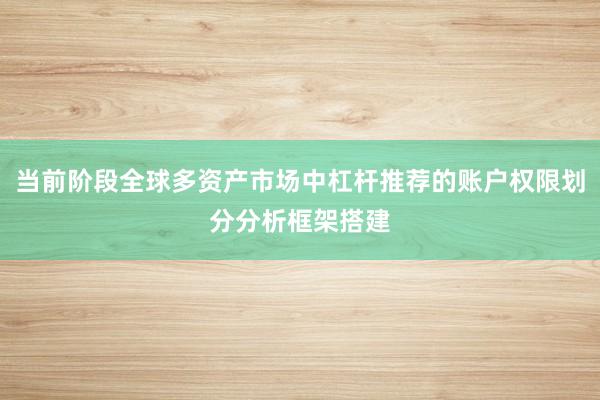 当前阶段全球多资产市场中杠杆推荐的账户权限划分分析框架搭建